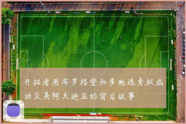 开拓者用布罗格登和多轮选秀权成功交易阿夫迪亚的背后故事