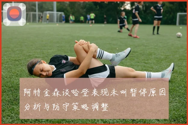 阿特金森谈哈登表现未叫暂停原因分析与防守策略调整