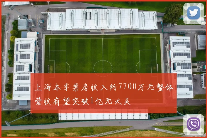 上海本季票房收入约7700万元整体营收有望突破1亿元大关